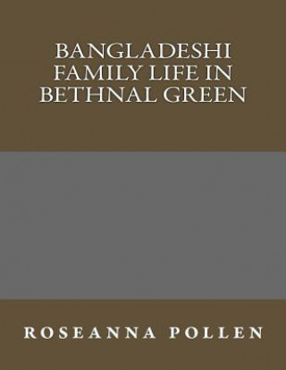 Книга Bangladeshi family life in Bethnal Green Dr Roseanna Mary Pollen Phd