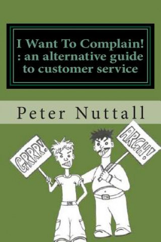 Книга I want to complain: an alternative guide to customer service Peter Nuttall