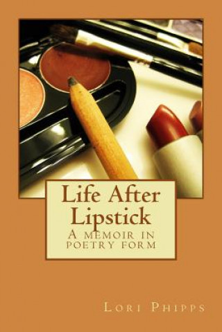 Kniha Life After Lipstick: A memoir in poetry form Lori Jean Phipps