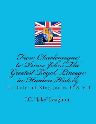 Книга From Charlemagne to Prince John: The Greatest Royal Lineage in Human History J C &quot;Jake&quot; Laughton
