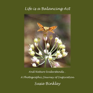 Książka Life is a Balancing Act and Nature Understands...: A Photographic Journey of Inspiration Susie Binkley