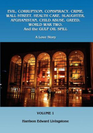 Kniha Evil, Corruption, Conspiracy, Crime, Wall Street, Health Care, Slaughter, Afghanistan, Child Abuse, Greed, World War Two, And the Gulf Oil Spill: A Lo Harrison Edward Livingstone