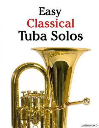 Kniha Easy Classical Tuba Solos: Featuring Music of Bach, Beethoven, Wagner, Handel and Other Composers Javier Marco