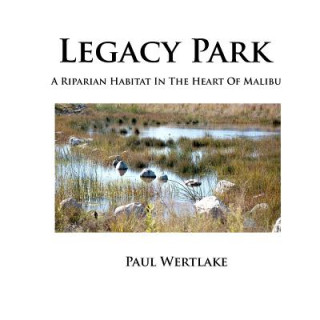 Knjiga Legacy Park: A Riparian Habitat In The Heart Of Malibu Paul Wertlake