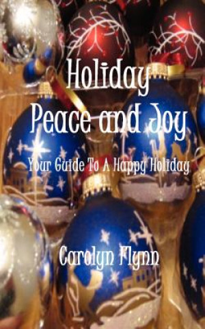 Könyv Holiday Peace and Joy: Your Guide To A Happy Holiday Carolyn Flynn