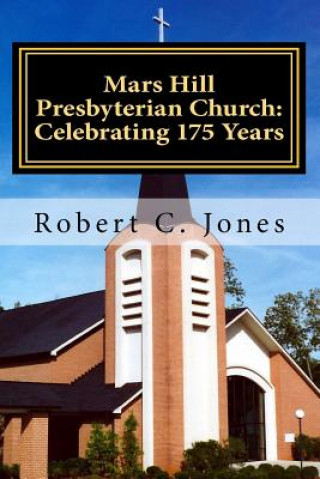 Könyv Mars Hill Presbyterian Church: Celebrating 175 Years Robert C Jones