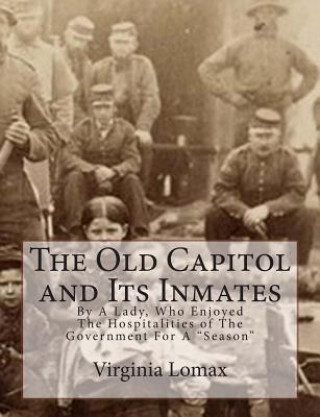 Книга The Old Capitol and Its Inmates: By A Lady, Who Enjoyed The Hospitalities of The Government For A "Season" Virginia Lomax