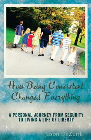 Knjiga How Being Consistent Changed Everything Jason Dezurik