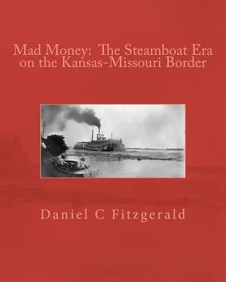 Kniha Mad Money: The Steamboat Era on the Kansas-Missouri Border MR Daniel C Fitzgerald