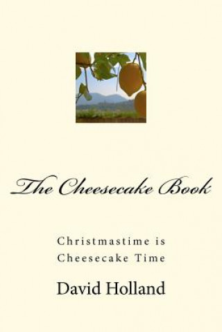 Könyv The Cheesecake Book: Christmastime is Cheesecake Time David John Holland