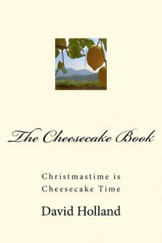 Kniha The Cheesecake Book: Christmastime is Cheesecake Time David John Holland