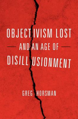 Könyv Objectivism Lost and an Age of Disillusionment Greg Horsman