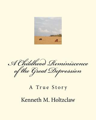 Kniha A Childhood Reminiscence of the Great Depression: A True Story Kenneth M Holtzclaw B Sc