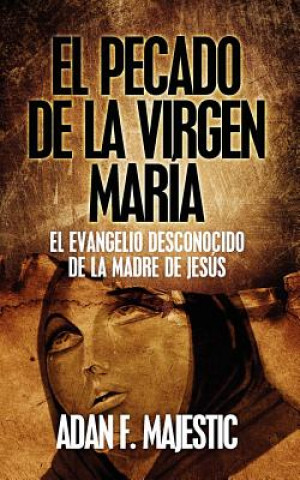 Książka El Pecado de la Virgen María: El Evangelio Desconocido de la Madre de Jesús Adan F Majestic