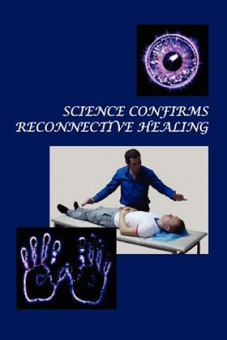 Kniha Science Confirms Reconnective Healing: Frontier Science Experiments Dr Konstantin Korotkov