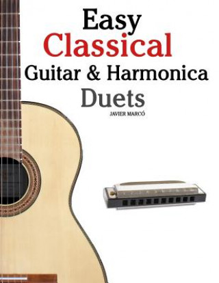 Buch Easy Classical Guitar & Harmonica Duets: Featuring Music of Beethoven, Bach, Wagner, Handel and Other Composers. in Standard Notation and Tablature Javier Marco