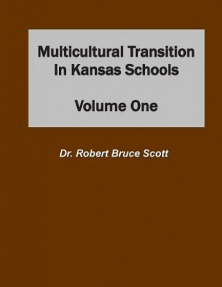 Könyv Multicultural Transition in Kansas Schools: Volume One Dr Robert Bruce Scott Ed D