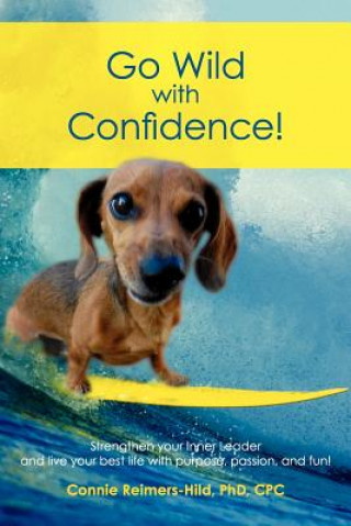 Kniha Go Wild with Confidence!: Strengthen your Inner Leader and live your best life with purpose, passion and fun! Phd Dr Connie I Reimers-Hild