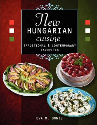 Kniha New Hungarian Cuisine. Traditional and Contemporary Favorites Eva M Bonis