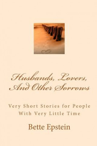 Knjiga Husbands, Lovers, And Other Sorrows: Very Short Stories for People With Very Little Time Bette Epstein