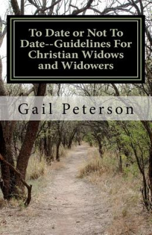 Książka To Date or Not To Date--Guidelines For Christian Widows and Widowers Mrs Gail Ruth Peterson