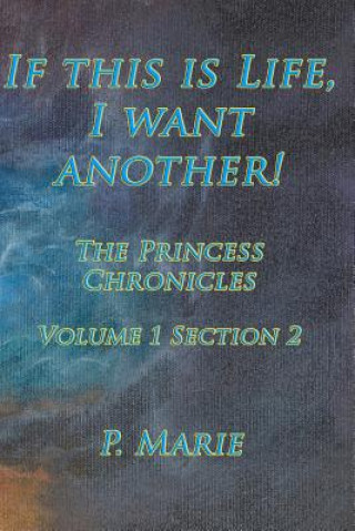 Boek If This Is Life, I Want Another!: The Princess Chronicles Volume 1, Section 2) P Marie