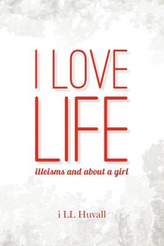 Książka I Love Life: illeisms and about a girl I LL Huvall