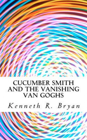 Libro Cucumber Smith and the Vanishing Van Goghs Kenneth R Bryan