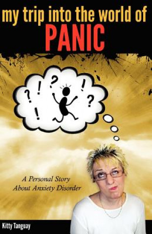 Buch My Trip Into The World of Panic: A Personal Story about Anxiety Disorder Kitty Tanguay