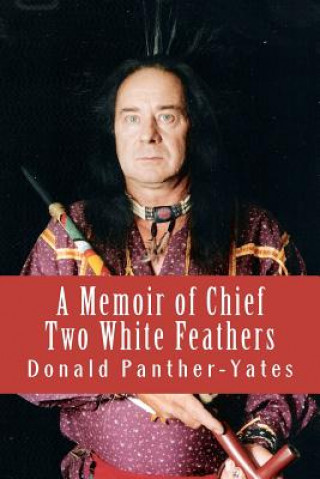 Kniha A Memoir of Chief Two White Feathers: Portrait of a Spiritual Practitioner Donald N Panther-Yates