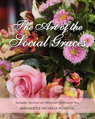 Könyv The Art of the Social Graces: Includes Section on Victorian Afternoon Tea MS Bernadette Michelle Petrotta