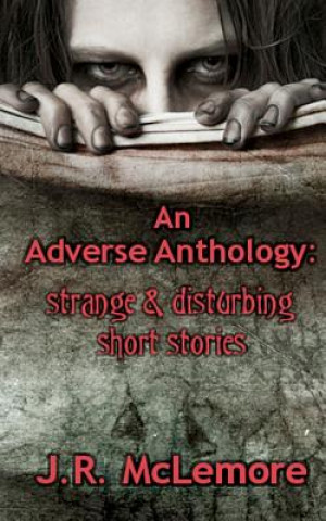 Carte An Adverse Anthology: Strange & Disturbing Short Stories J R McLemore