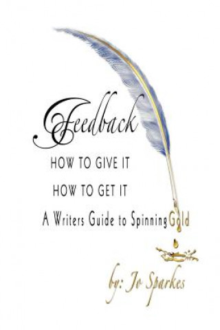 Könyv Feedback How To Give It How To Get It: A Writers Guide to Spinning Gold Jo Sparkes