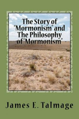 Könyv The Story of "Mormonism" and The Philosophy of "Mormonism" James E Talmage