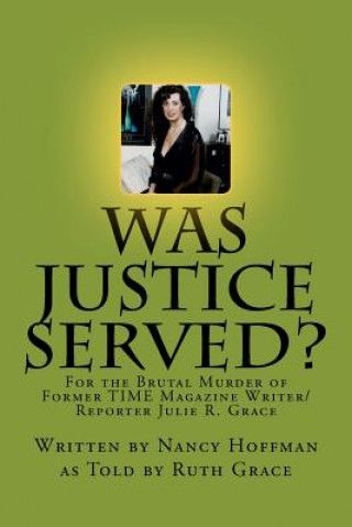 Könyv Was Justice Served?: For the Brutal Murder of Former TIME Magazine Writer/Reporter Julie R. Grace Nancy Hoffman