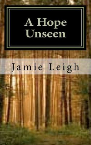 Carte A Hope Unseen: A Hope Unseen Jamie Leigh