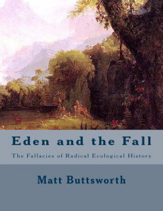 Kniha Eden and the Fall: The Fallacies of Radical Ecology Matt Buttsworth