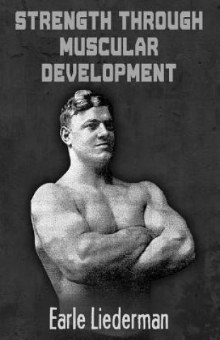 Carte Strength Through Muscular Development: (Original Version, Restored) Earle Liederman
