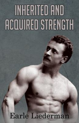 Könyv Inherited and Acquired Strength: (Original Version, Restored) Earle Liederman