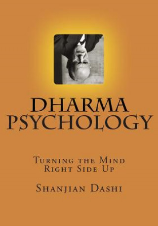 Kniha Dharma Psychology: Turning the Mind Rightside Up Shanjian Dashi