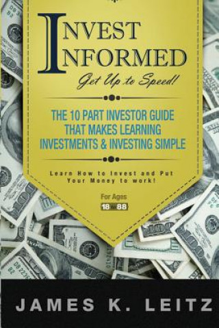 Kniha Invest Informed: Learn How to Invest and Put Your Money to Work James K Leitz