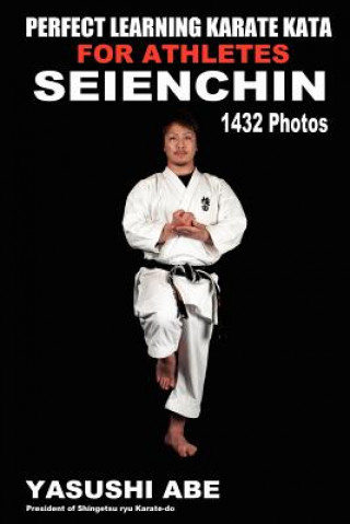 Könyv Perfect Learning Karate Kata For Athletes: Seienchin: To the best of my knowledge, this is the first book to focus only on karate "kata" illustrated w Yasushi Abe