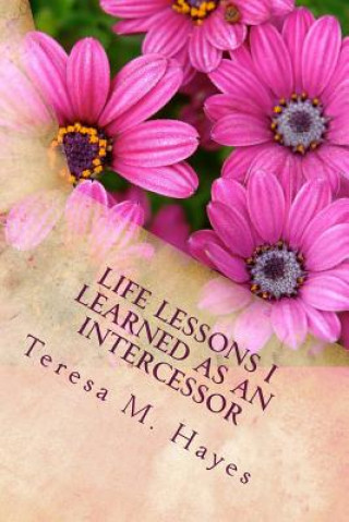 Carte Life Lessons I Learned as an Intercessor Teresa M Hayes