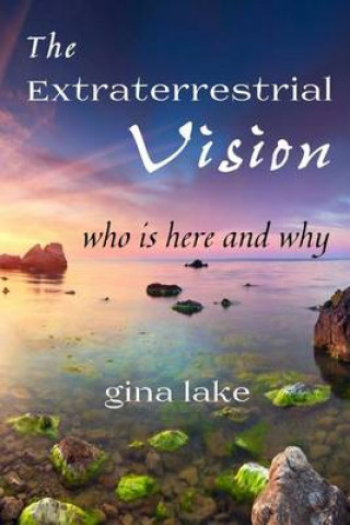 Carte The Extraterrestrial Vision: Who Is Here and Why Gina Lake