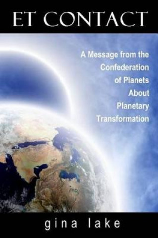 Carte ET Contact: A Message from the Confederation of Planets About Planetary Transformation Gina Lake
