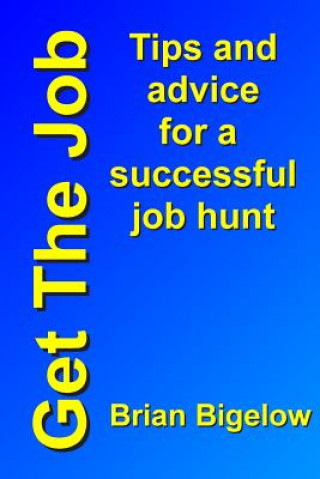 Libro Get The Job: Tips and advice for a successful job hunt Brian Bigelow