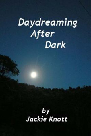 Könyv Daydreaming After Dark: A Collection Of Short Stories Jackie Knott