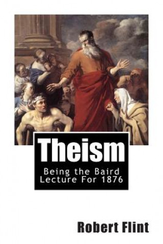 Livre Theism: Being the Baird Lecture For 1876 Robert Flint