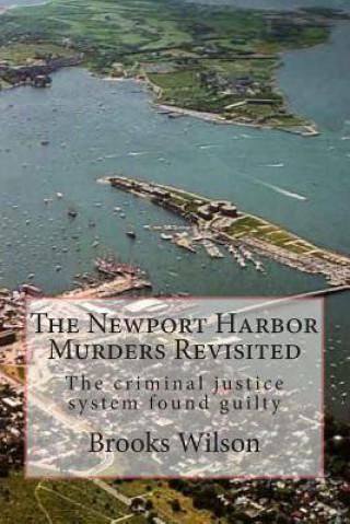 Carte The Newport Harbor Murders Revisited: The criminal justice system found guilty Brooks W Wilson