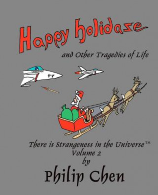 Kniha Happy Holidaze and Other Tragedies of Life: There is Strangeness in the Universe, Volume 2 Philip Chen